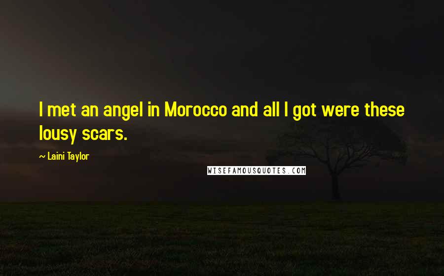 Laini Taylor Quotes: I met an angel in Morocco and all I got were these lousy scars.