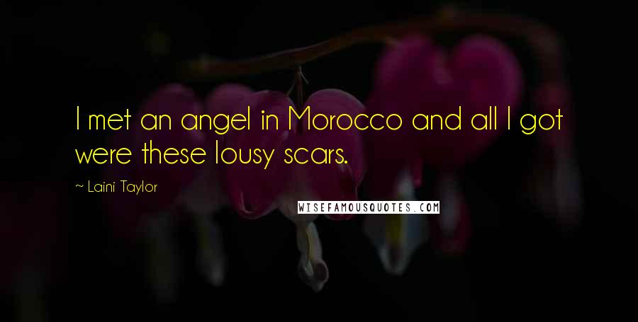 Laini Taylor Quotes: I met an angel in Morocco and all I got were these lousy scars.