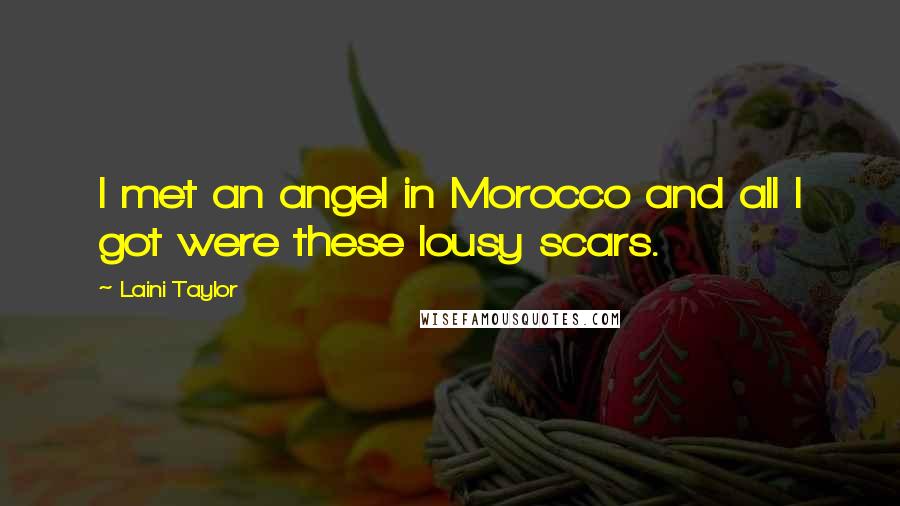 Laini Taylor Quotes: I met an angel in Morocco and all I got were these lousy scars.