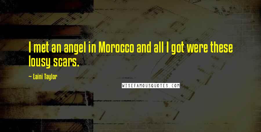 Laini Taylor Quotes: I met an angel in Morocco and all I got were these lousy scars.