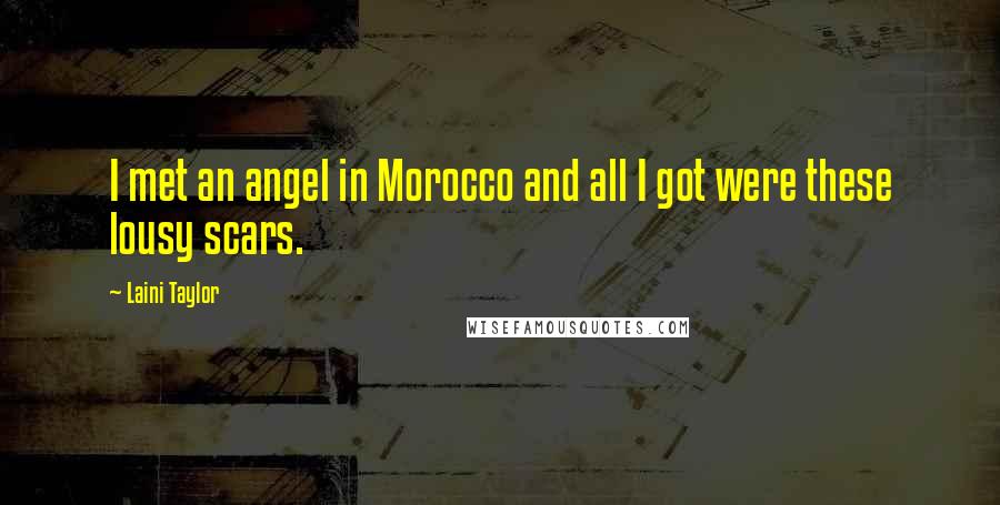 Laini Taylor Quotes: I met an angel in Morocco and all I got were these lousy scars.