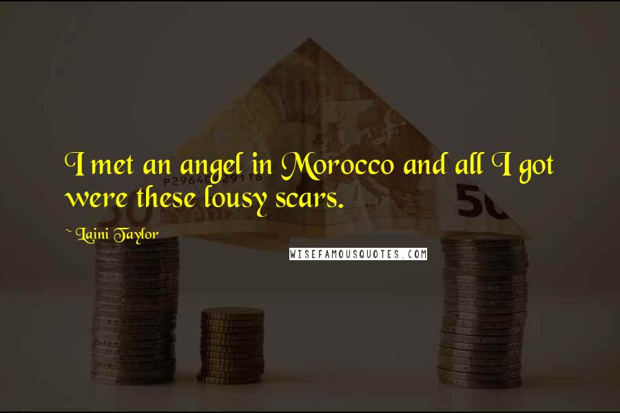 Laini Taylor Quotes: I met an angel in Morocco and all I got were these lousy scars.