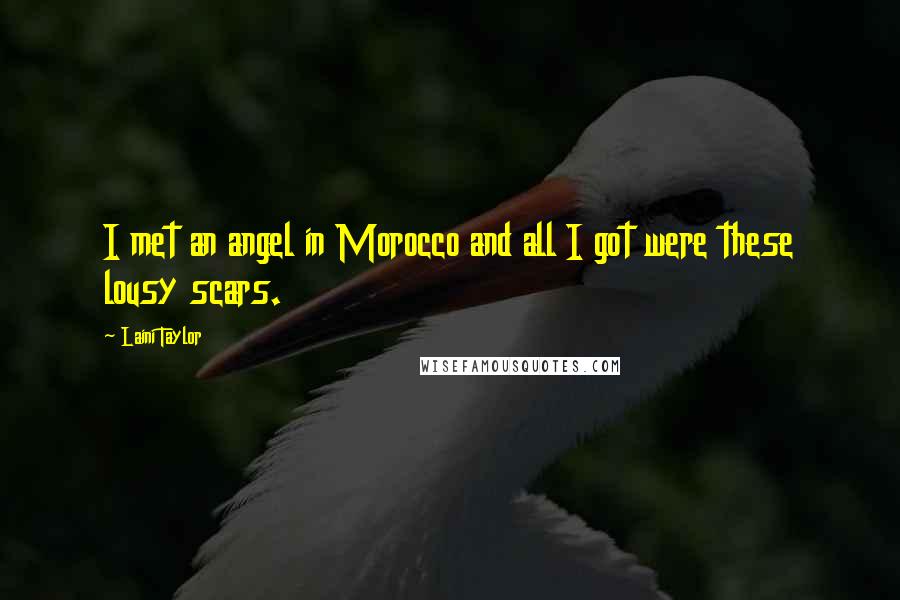 Laini Taylor Quotes: I met an angel in Morocco and all I got were these lousy scars.