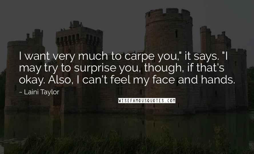 Laini Taylor Quotes: I want very much to carpe you," it says. "I may try to surprise you, though, if that's okay. Also, I can't feel my face and hands.