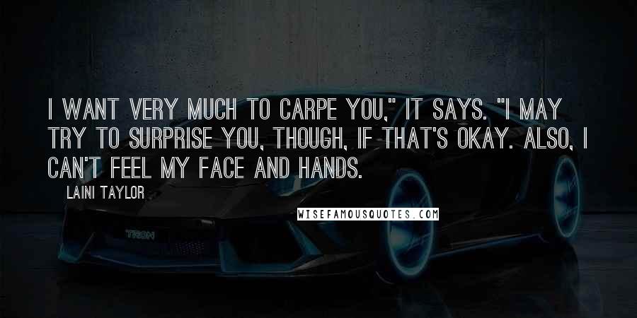 Laini Taylor Quotes: I want very much to carpe you," it says. "I may try to surprise you, though, if that's okay. Also, I can't feel my face and hands.