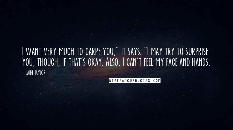 Laini Taylor Quotes: I want very much to carpe you," it says. "I may try to surprise you, though, if that's okay. Also, I can't feel my face and hands.