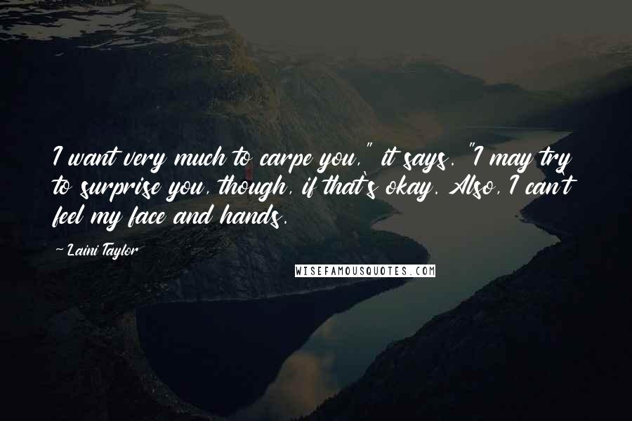 Laini Taylor Quotes: I want very much to carpe you," it says. "I may try to surprise you, though, if that's okay. Also, I can't feel my face and hands.