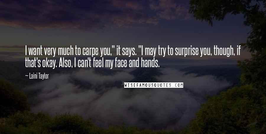 Laini Taylor Quotes: I want very much to carpe you," it says. "I may try to surprise you, though, if that's okay. Also, I can't feel my face and hands.