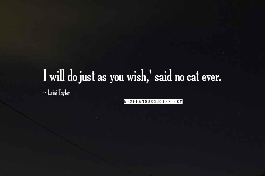 Laini Taylor Quotes: I will do just as you wish,' said no cat ever.