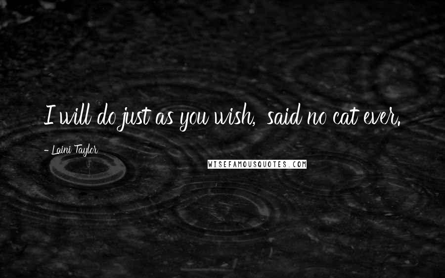 Laini Taylor Quotes: I will do just as you wish,' said no cat ever.