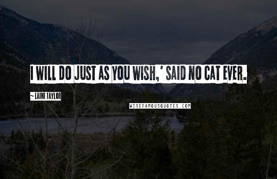 Laini Taylor Quotes: I will do just as you wish,' said no cat ever.