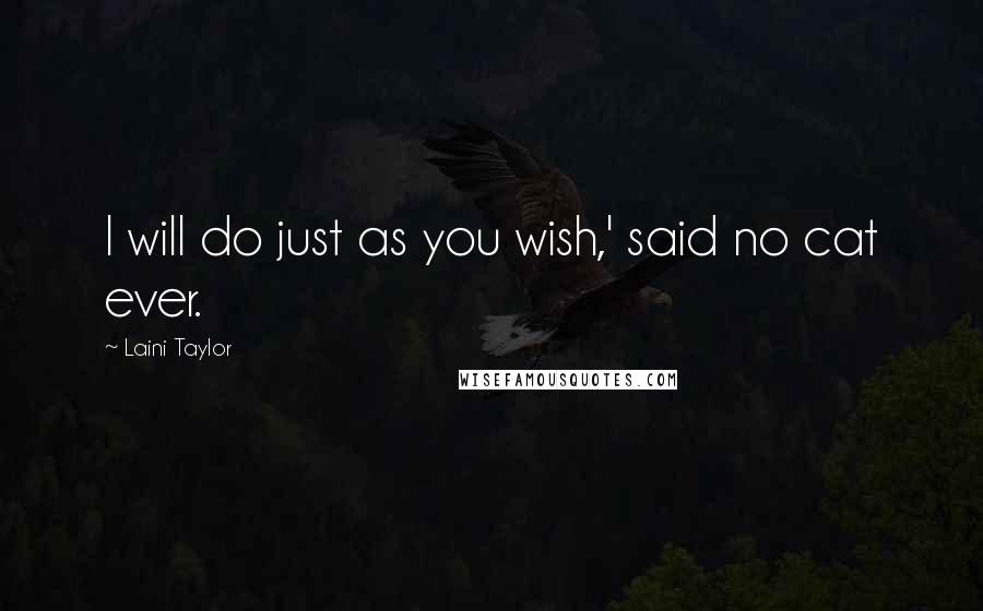 Laini Taylor Quotes: I will do just as you wish,' said no cat ever.