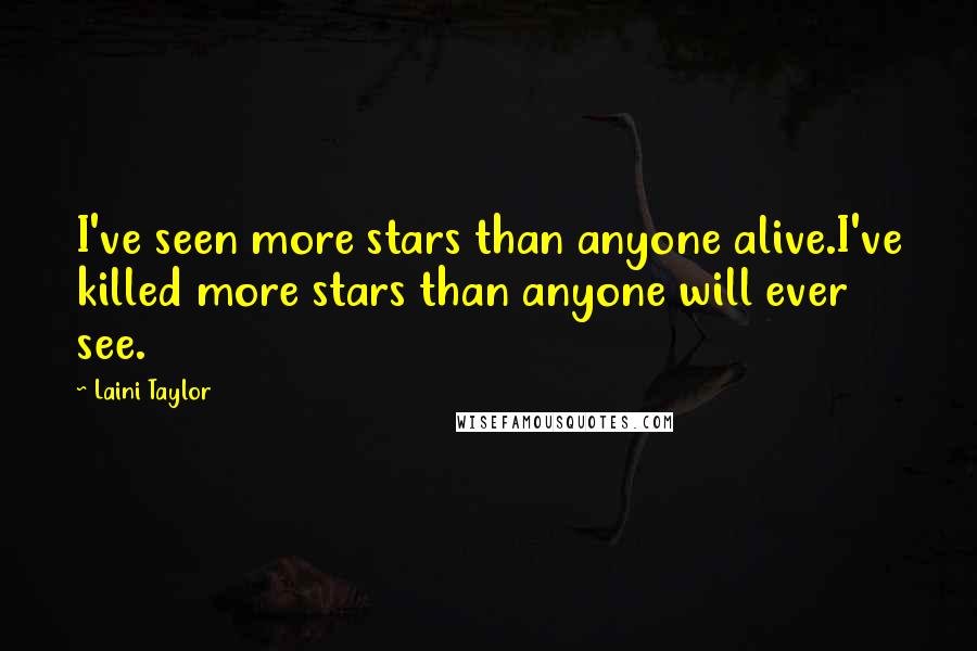 Laini Taylor Quotes: I've seen more stars than anyone alive.I've killed more stars than anyone will ever see.