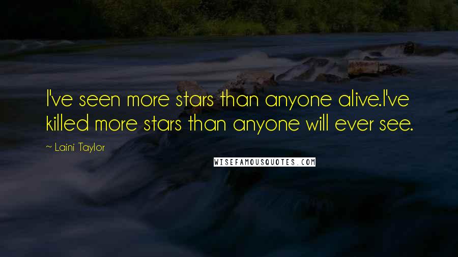 Laini Taylor Quotes: I've seen more stars than anyone alive.I've killed more stars than anyone will ever see.