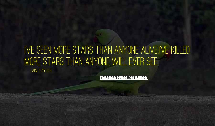 Laini Taylor Quotes: I've seen more stars than anyone alive.I've killed more stars than anyone will ever see.