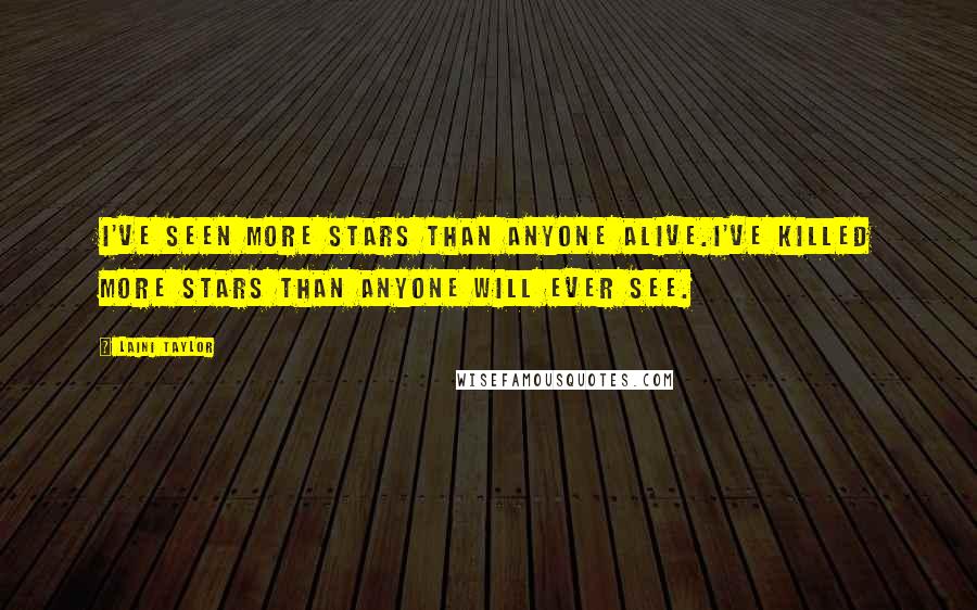 Laini Taylor Quotes: I've seen more stars than anyone alive.I've killed more stars than anyone will ever see.