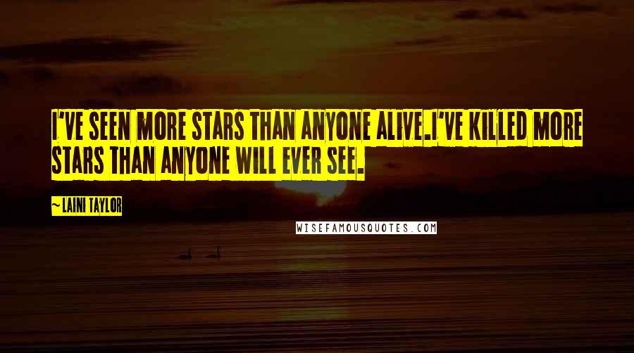 Laini Taylor Quotes: I've seen more stars than anyone alive.I've killed more stars than anyone will ever see.