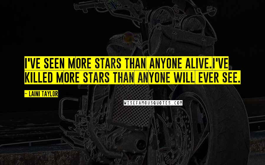 Laini Taylor Quotes: I've seen more stars than anyone alive.I've killed more stars than anyone will ever see.