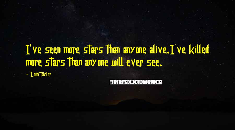 Laini Taylor Quotes: I've seen more stars than anyone alive.I've killed more stars than anyone will ever see.