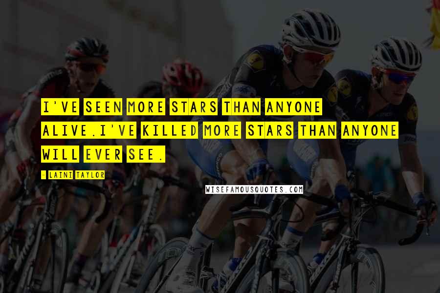 Laini Taylor Quotes: I've seen more stars than anyone alive.I've killed more stars than anyone will ever see.