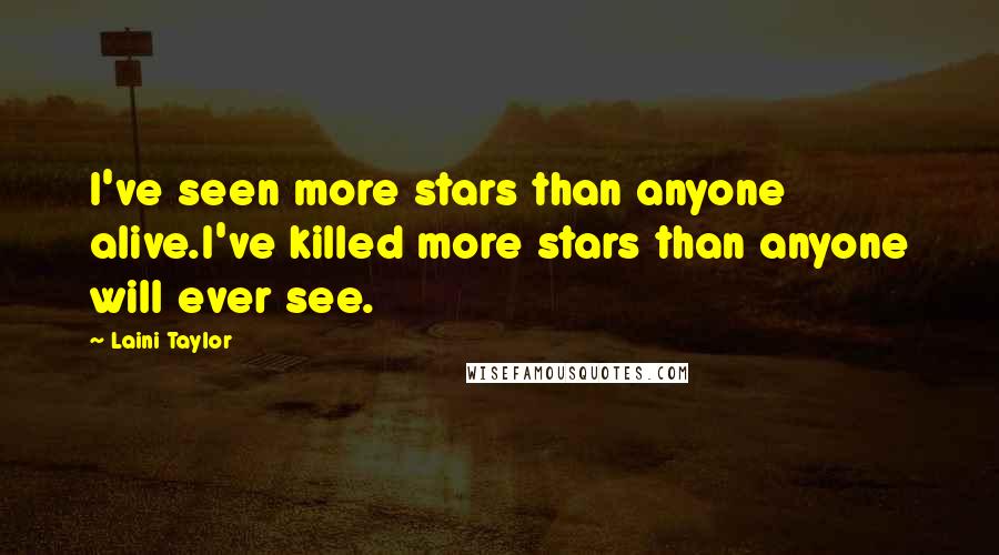 Laini Taylor Quotes: I've seen more stars than anyone alive.I've killed more stars than anyone will ever see.