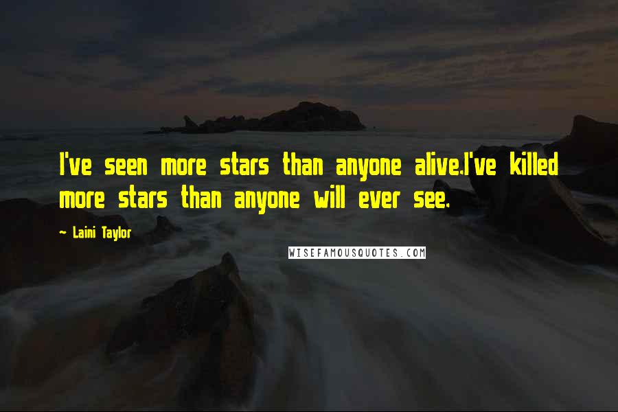 Laini Taylor Quotes: I've seen more stars than anyone alive.I've killed more stars than anyone will ever see.