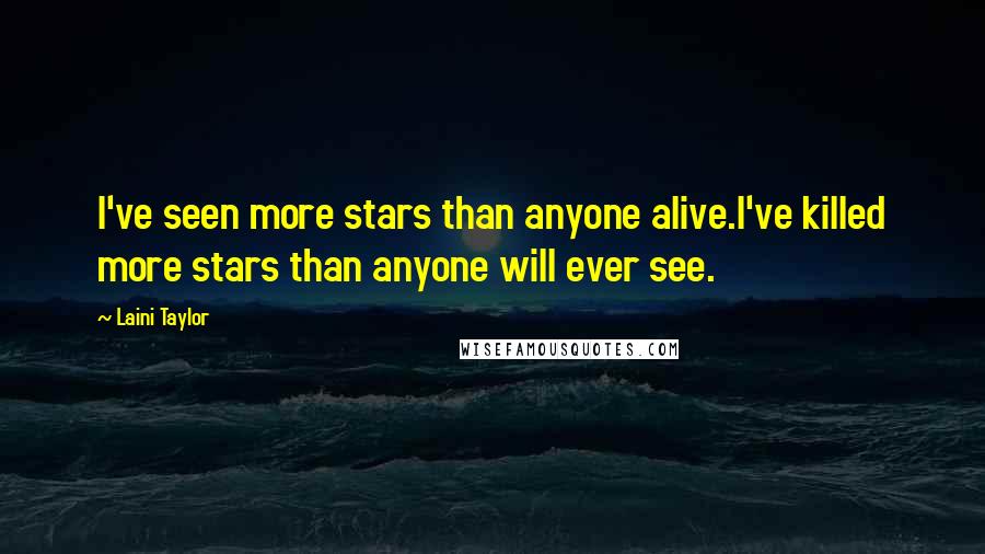 Laini Taylor Quotes: I've seen more stars than anyone alive.I've killed more stars than anyone will ever see.