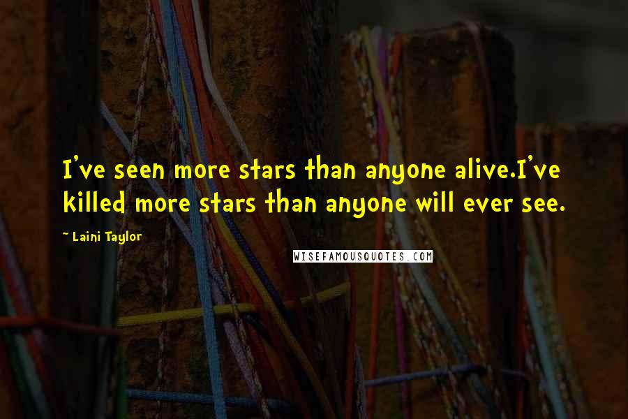 Laini Taylor Quotes: I've seen more stars than anyone alive.I've killed more stars than anyone will ever see.