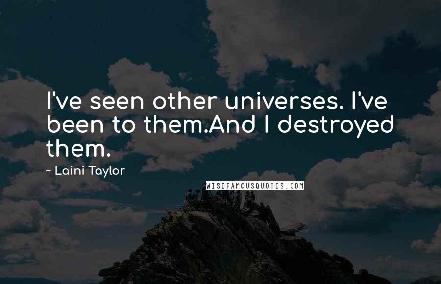 Laini Taylor Quotes: I've seen other universes. I've been to them.And I destroyed them.