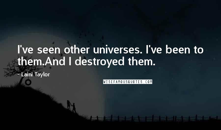 Laini Taylor Quotes: I've seen other universes. I've been to them.And I destroyed them.