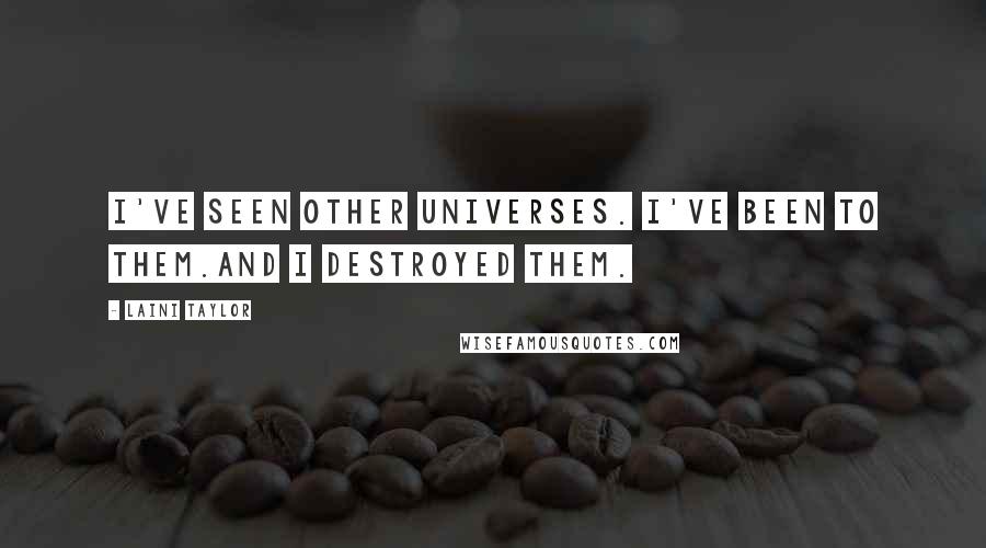 Laini Taylor Quotes: I've seen other universes. I've been to them.And I destroyed them.