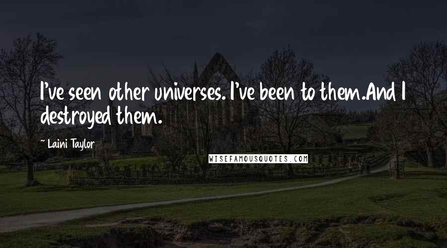 Laini Taylor Quotes: I've seen other universes. I've been to them.And I destroyed them.