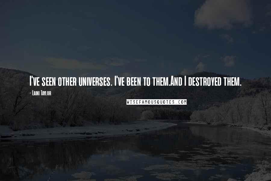 Laini Taylor Quotes: I've seen other universes. I've been to them.And I destroyed them.