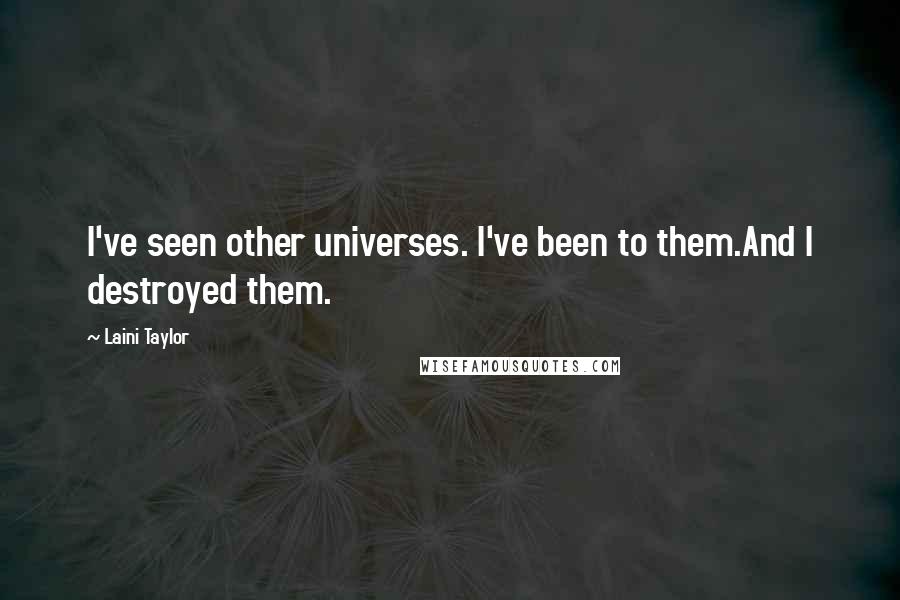 Laini Taylor Quotes: I've seen other universes. I've been to them.And I destroyed them.