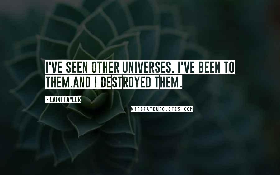 Laini Taylor Quotes: I've seen other universes. I've been to them.And I destroyed them.