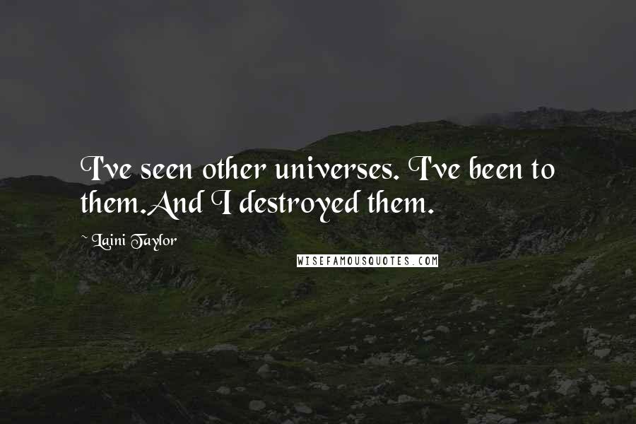 Laini Taylor Quotes: I've seen other universes. I've been to them.And I destroyed them.