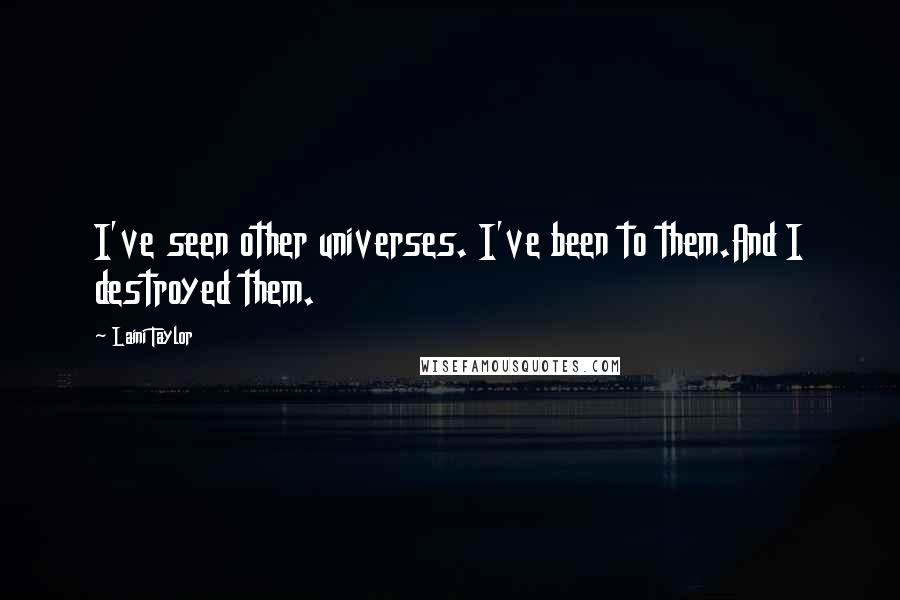 Laini Taylor Quotes: I've seen other universes. I've been to them.And I destroyed them.