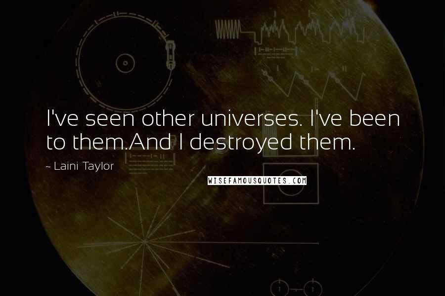 Laini Taylor Quotes: I've seen other universes. I've been to them.And I destroyed them.