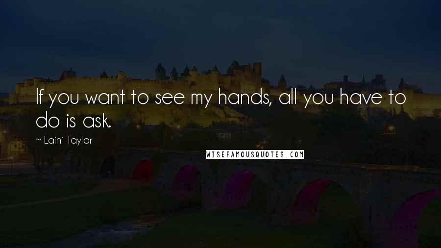 Laini Taylor Quotes: If you want to see my hands, all you have to do is ask.