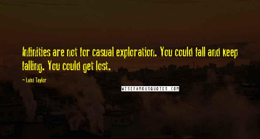 Laini Taylor Quotes: Infinities are not for casual exploration. You could fall and keep falling. You could get lost.