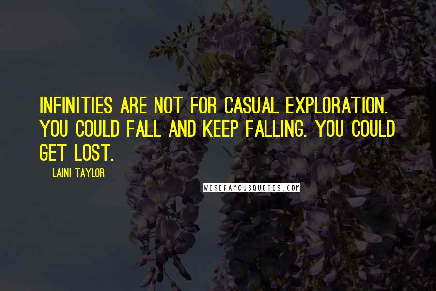 Laini Taylor Quotes: Infinities are not for casual exploration. You could fall and keep falling. You could get lost.