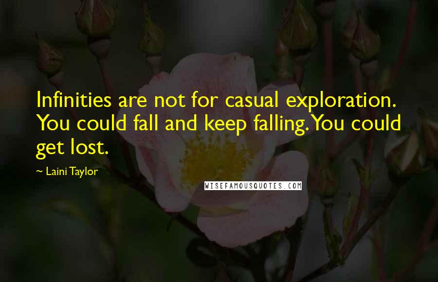 Laini Taylor Quotes: Infinities are not for casual exploration. You could fall and keep falling. You could get lost.