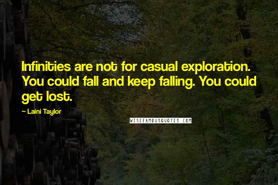 Laini Taylor Quotes: Infinities are not for casual exploration. You could fall and keep falling. You could get lost.