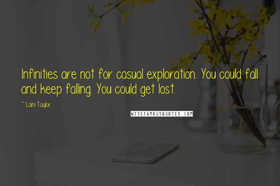 Laini Taylor Quotes: Infinities are not for casual exploration. You could fall and keep falling. You could get lost.