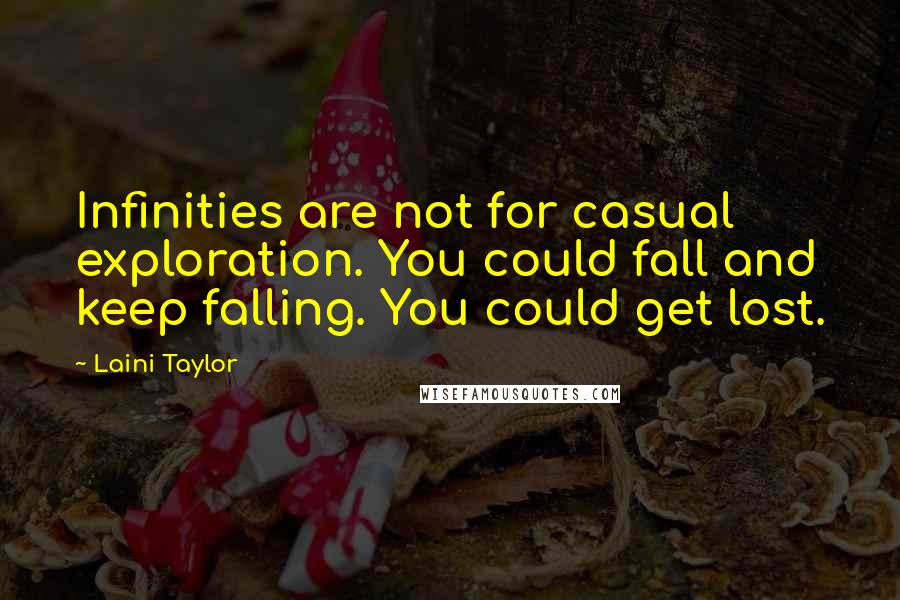 Laini Taylor Quotes: Infinities are not for casual exploration. You could fall and keep falling. You could get lost.