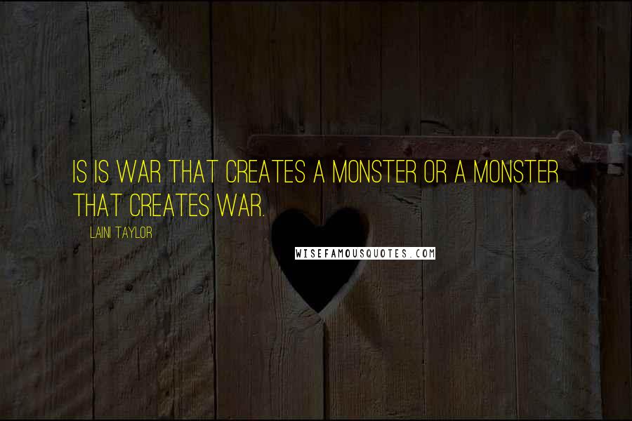 Laini Taylor Quotes: Is is war that creates a monster or a monster that creates war.