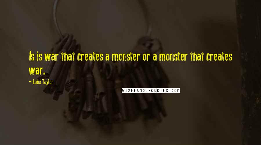 Laini Taylor Quotes: Is is war that creates a monster or a monster that creates war.
