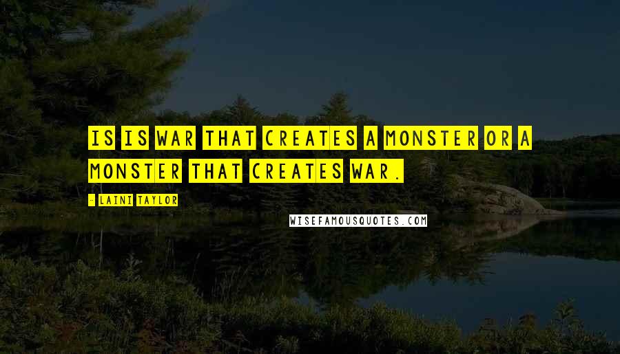 Laini Taylor Quotes: Is is war that creates a monster or a monster that creates war.