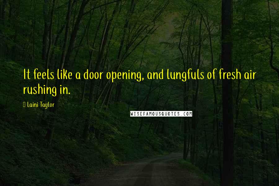 Laini Taylor Quotes: It feels like a door opening, and lungfuls of fresh air rushing in.