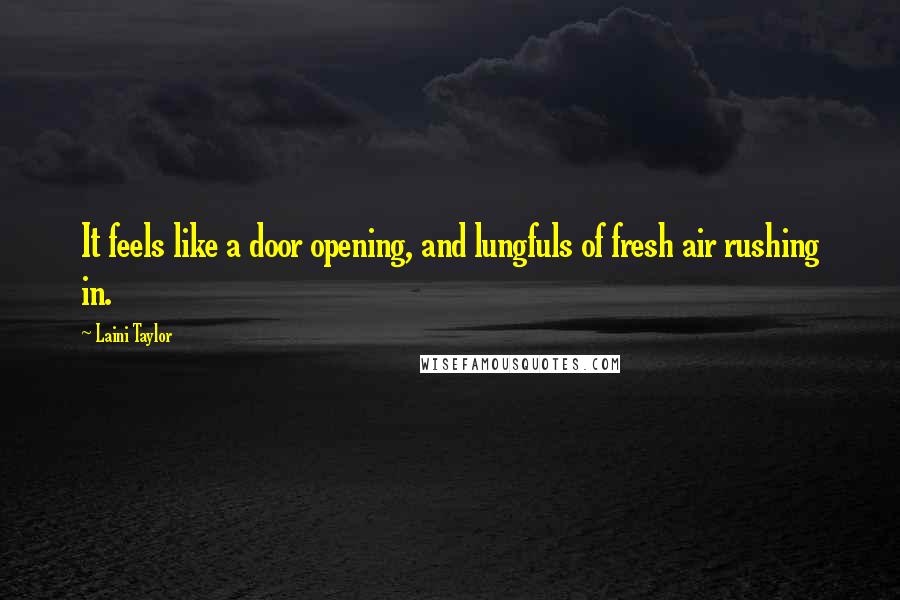 Laini Taylor Quotes: It feels like a door opening, and lungfuls of fresh air rushing in.